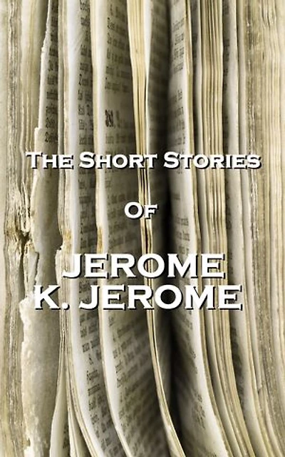 The Short Stories Of Jerome K Jerome