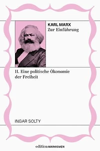 Karl Marx zur Einführung: II. Eine politische Ökonomie der Freiheit