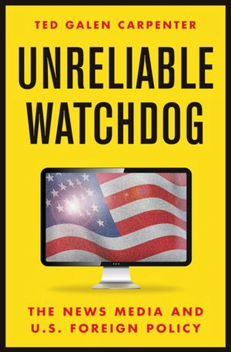 Unreliable Watchdog: The News Media And U.s. Foreign Policy