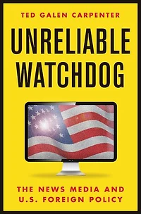 Unreliable Watchdog: The News Media And U.s. Foreign Policy