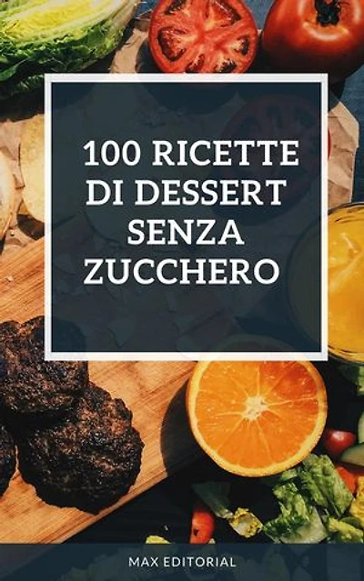 100 ricette di dessert senza zucchero