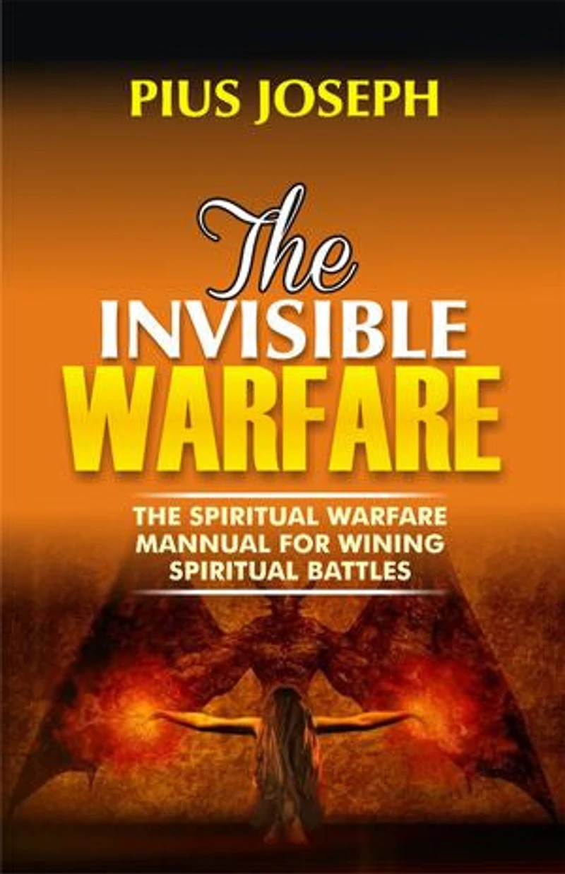 The Invisible Warfare: The Spiritual Warfare Manual for Winning Spiritual Battles