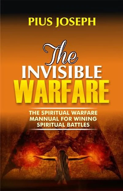 The Invisible Warfare: The Spiritual Warfare Manual for Winning Spiritual Battles