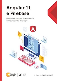 Angular 11 e Firebase: Construindo uma aplicação integrada com a plataforma do Google