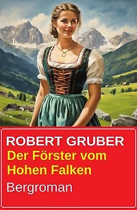 Der Förster vom Hohen Falken: Bergroman