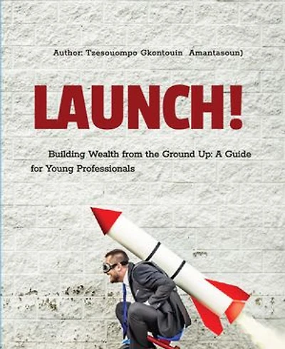 Building Wealth from the Ground Up: A Guide for Young Professionals: A Guide for Young Professionals