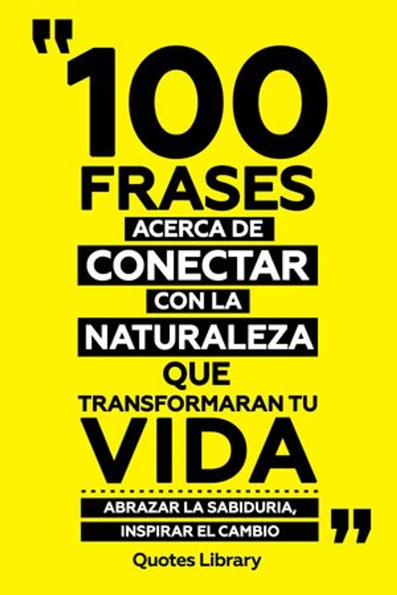 100 Frases Acerca De Conectar Con La Naturaleza Que Transformaran Tu Vida - Abrazar La Sabiduria, Inspirar El Cambio