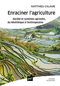 Enraciner l'agriculture : Société et systèmes agricoles, du Néolithique à l'Anthropocène