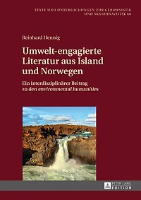 Umwelt-engagierte Literatur aus Island und Norwegen.: Ein interdisziplinaerer Beitrag zu den «environmental humanities»