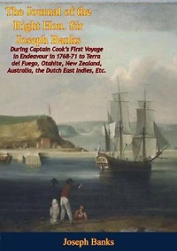 The Journal of the Right Hon. Sir Joseph Banks During Captain Cook's First Voyage in Endeavour in 1768-71: to Terra del Fuego, Otahite, New Zealand, Australia, the Dutch East Indies, Etc.