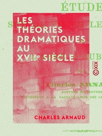 Les Théories dramatiques au XVIIe siècle: Études sur la vie et les œuvres de l'abbé d'Aubignac