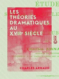 Les Théories dramatiques au XVIIe siècle: Études sur la vie et les œuvres de l'abbé d'Aubignac
