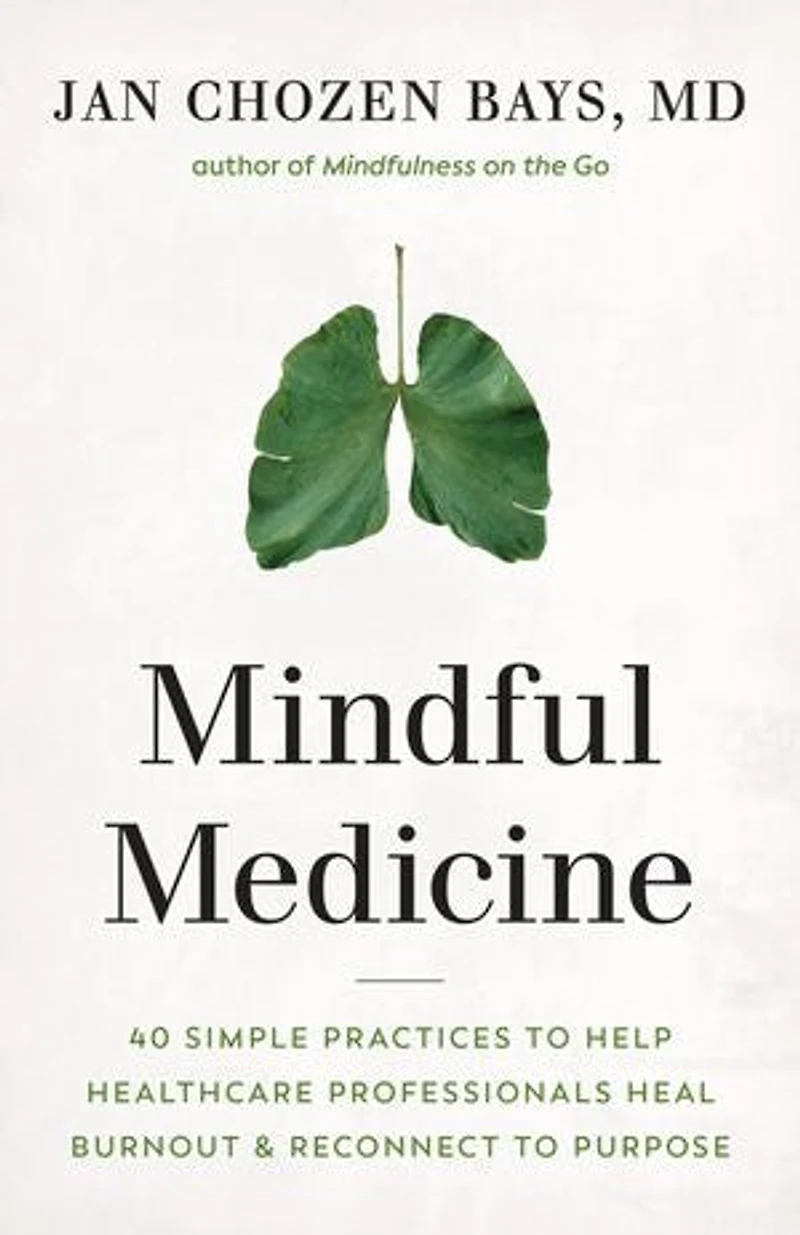 Mindful Medicine: 40 Simple Practices To Help Healthcare Professionals Heal Burnout And Reconnect Purpose