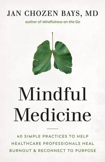 Mindful Medicine: 40 Simple Practices To Help Healthcare Professionals Heal Burnout And Reconnect Purpose