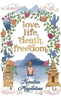 Love. Life. Death. Freedom.: a memoir of my journey to transformation and happiness