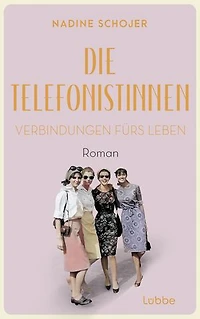Die Telefonistinnen - Verbindungen fürs Leben: Roman. Zwischen Wiederaufbau und Wirtschaftswunder, Petticoat und Emanzipation. Vier Frauen in der Nachkriegszeit