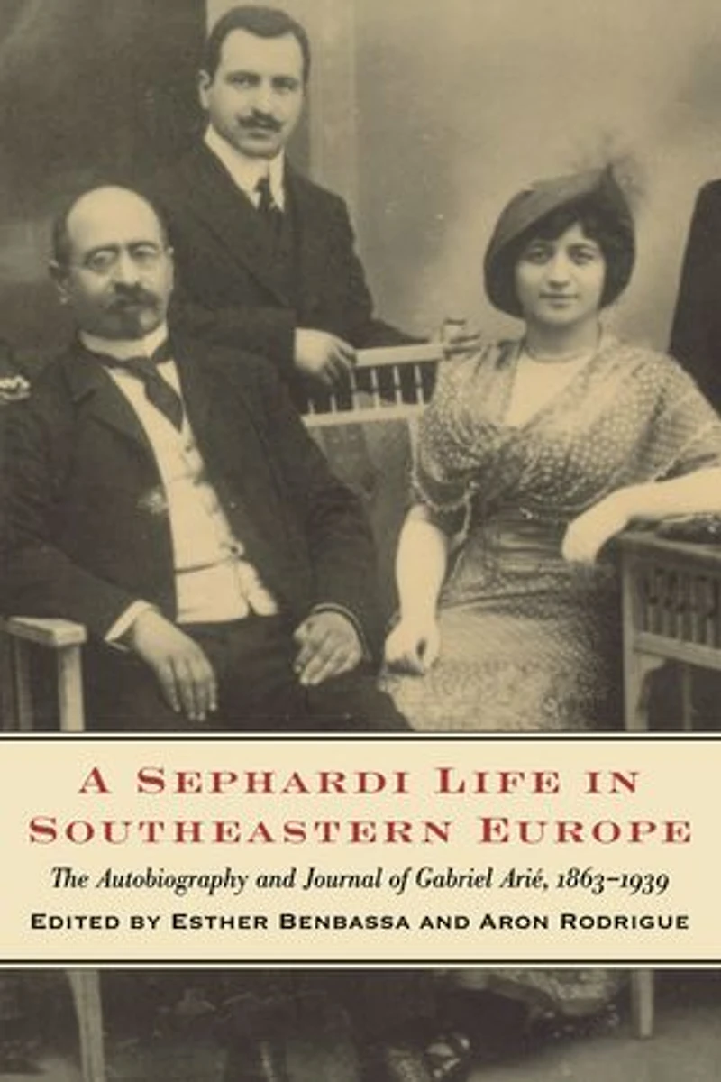 A Sephardi Life Southeastern Europe: The Autobiography and Journals of Gabriel Arié, 1863-1939