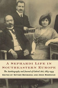 A Sephardi Life Southeastern Europe: The Autobiography and Journals of Gabriel Arié, 1863-1939