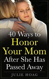 40 Ways to Honor Your Mom After She Has Passed Away