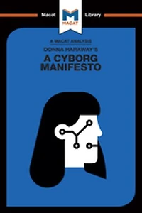 An Analysis of Donna Haraway's A Cyborg Manifesto: Science, Technology, and Socialist-Feminism the Late Twentieth Century