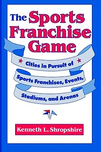 The Sports Franchise Game: Cities Pursuit of Franchises, Events, Stadiums, and Arenas