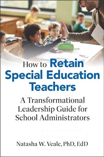 How to Retain Special Education Teachers: A Transformational Leadership Guide for School Administrators