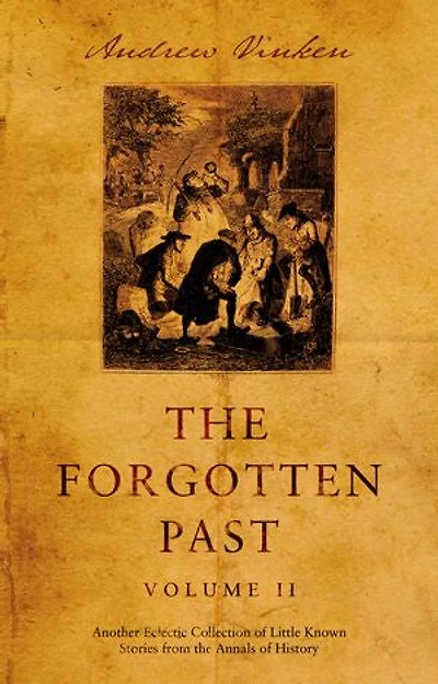 The Forgotten Past – Volume II: Another Eclectic Collection of Little Known Stories from the Annals of History