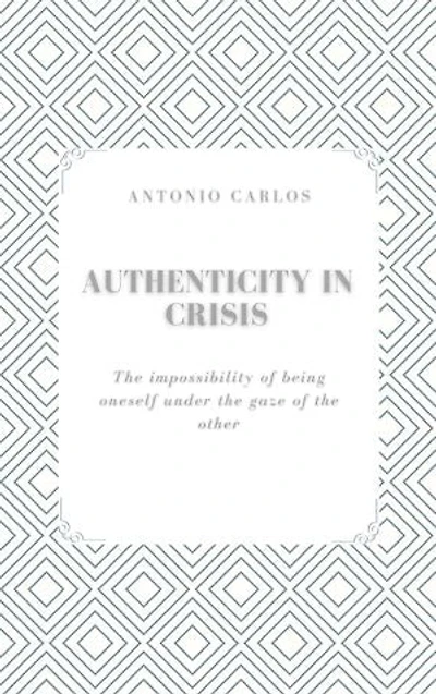 Authenticity in Crisis: The impossibility of being oneself under the gaze of the other