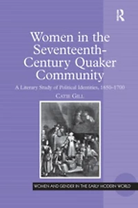 Women The Seventeenth-century Quaker Community: A Literary Study Of Political Identities, 1650-1700