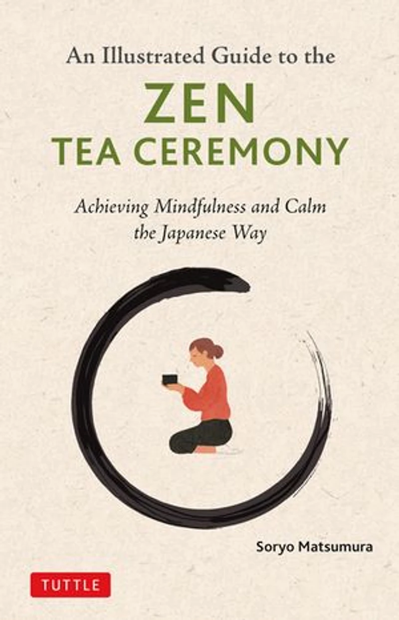 the Illustrated Guide to Zen Tea Ceremony: Achieving Mindfulness and Calm Japanese Way
