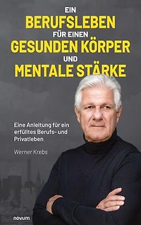 Ein Berufsleben für einen gesunden Körper und mentale Stärke: Ein Anleitung für ein erfülltes Berufs- und Privatleben