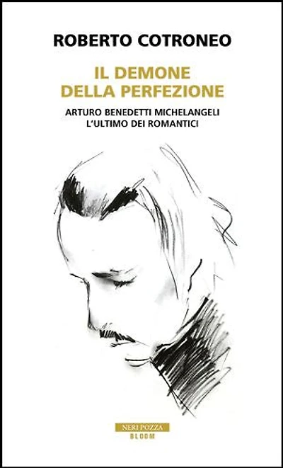 Il demone della perfezione: Il genio di Arturo Benedetti Michelangeli