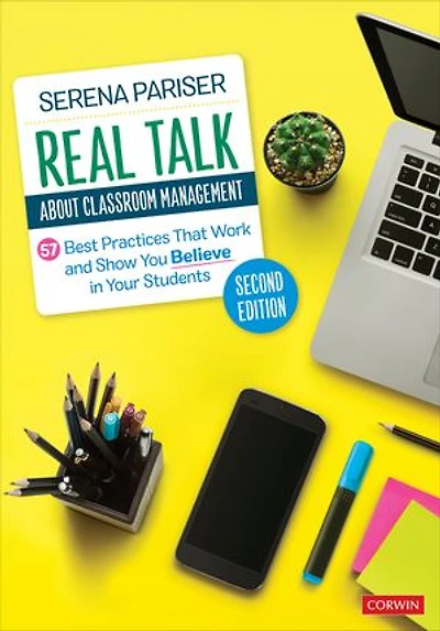 Real Talk About Classroom Management: 57 Best Practices That Work and Show You Believe Your Students