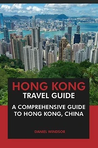 Hong Kong Travel Guide: A Comprehensive Guide to Hong Kong, China