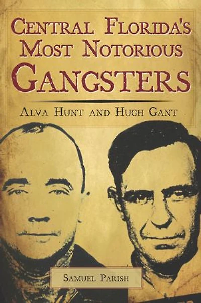 Central Florida's Most Notorious Gangsters: Alva Hunt and Hugh Gant