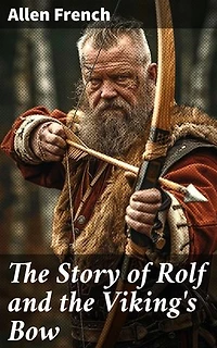 The Story of Rolf and the Viking's Bow: A Viking's Epic Adventure of Courage, Honor, and Loyalty