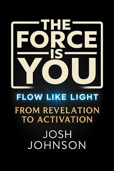 The Force is You: Flow Like Light From Revelation to Activation
