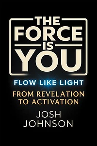 The Force is You: Flow Like Light From Revelation to Activation
