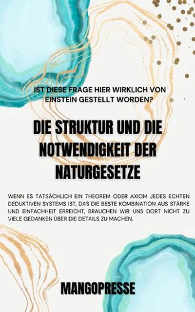 Die Struktur und die Notwendigkeit der Naturgesetze: Und noch eine Frage: Ist diese Frage hier wirklich von Einstein gestellt worden?