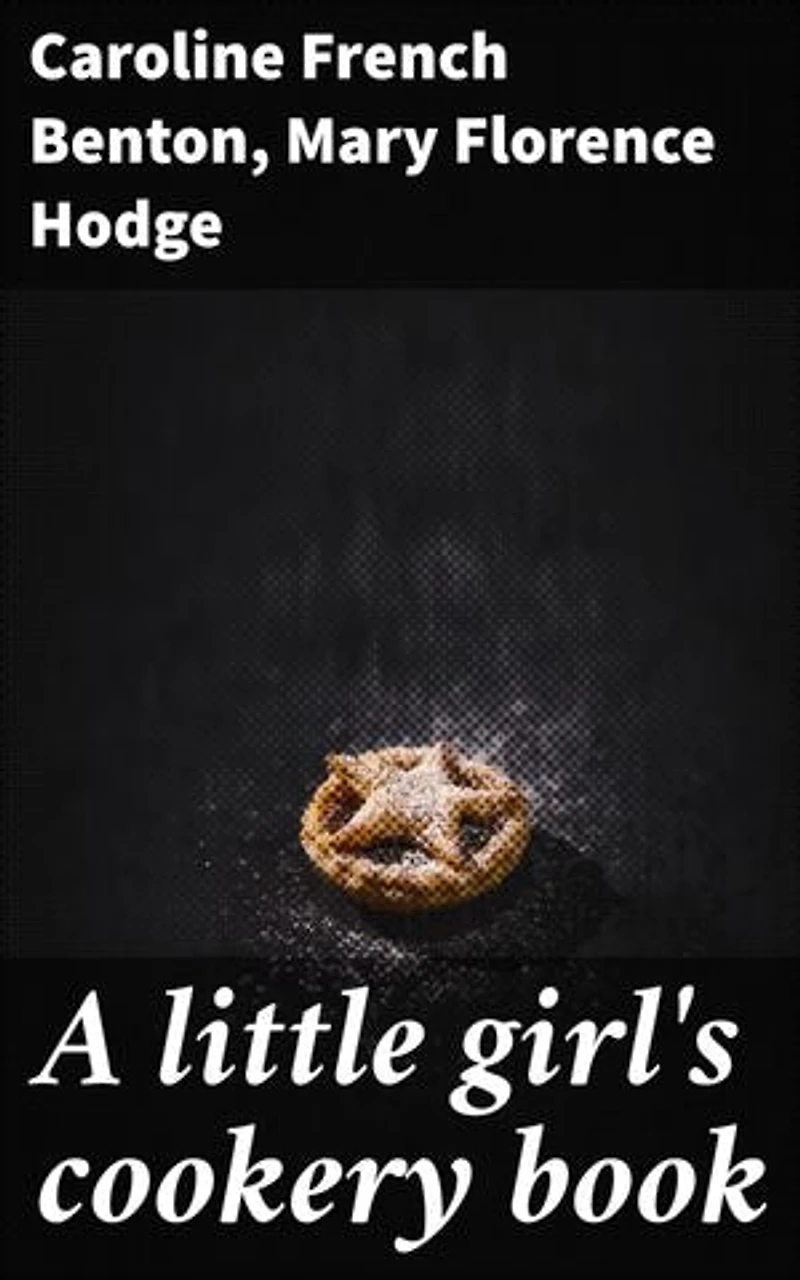 A little girl's cookery book: Enriched edition. Recipes, Stories, and Culinary Adventures for Young Chefs