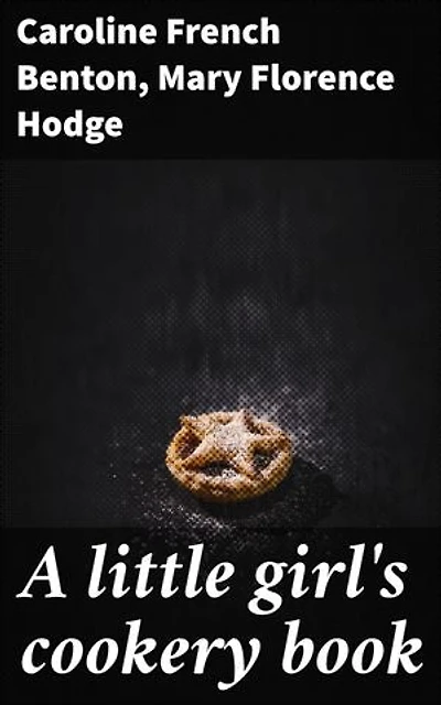 A little girl's cookery book: Enriched edition. Recipes, Stories, and Culinary Adventures for Young Chefs