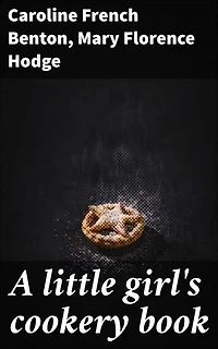 A little girl's cookery book: Enriched edition. Recipes, Stories, and Culinary Adventures for Young Chefs
