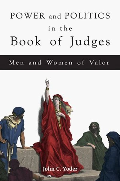 Power and Politics the Book of Judges: Men Women Valor