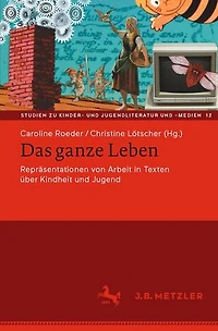 Das ganze Leben – Repräsentationen von Arbeit in Texten über Kindheit und Jugend