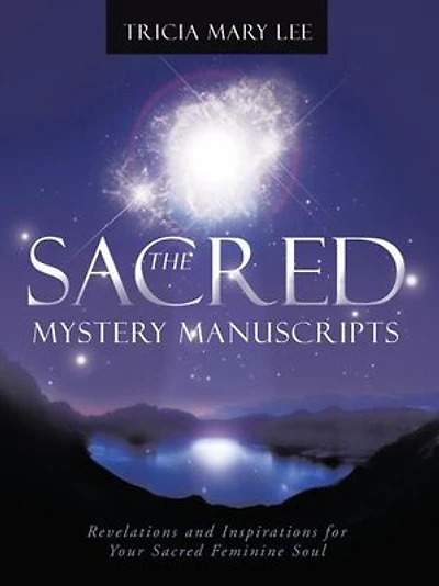 The Sacred Mystery Manuscripts: Revelations And Inspirations For Your Feminine Soul