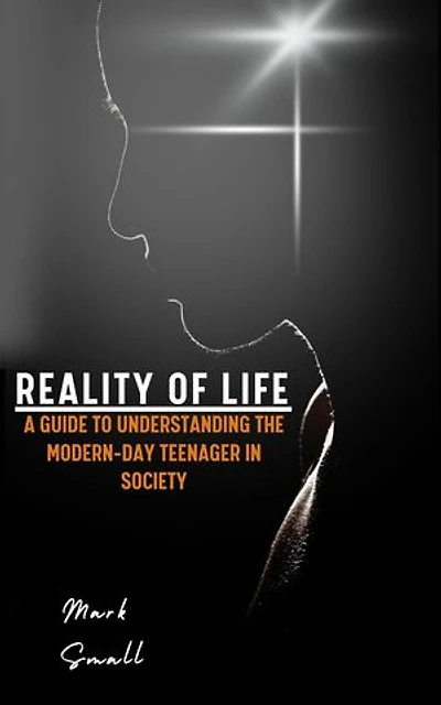 Reality of Life: A Guide to Understanding the Modern-Day Teenager in Society