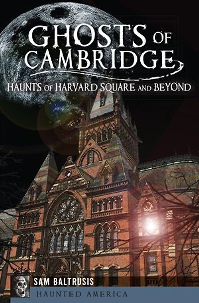 Ghosts of Cambridge:: Haunts Harvard Square and Beyond