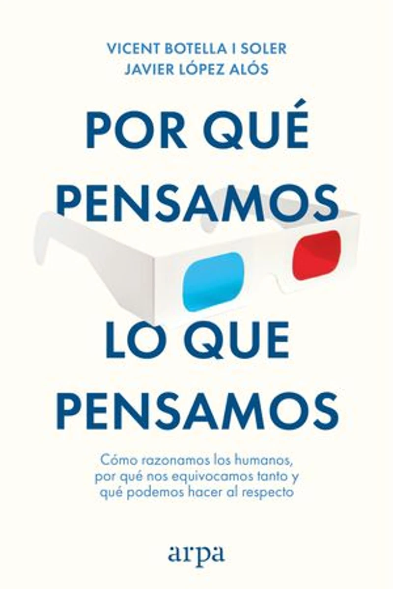 Por qué pensamos lo que pensamos: Cómo razonamos los humanos, por qué nos equivocamos tanto y qué podemos hacer al respecto