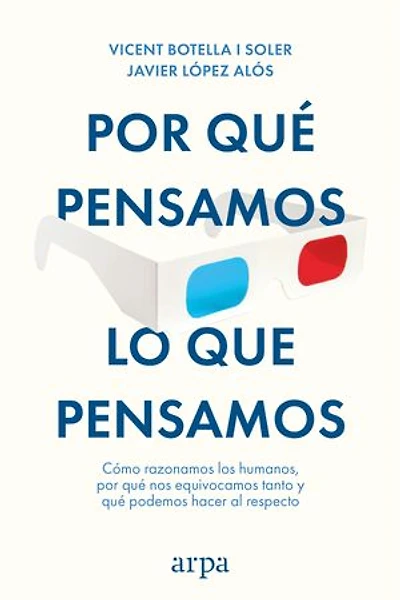Por qué pensamos lo que pensamos: Cómo razonamos los humanos, por qué nos equivocamos tanto y qué podemos hacer al respecto