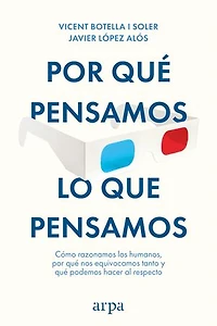 Por qué pensamos lo que pensamos: Cómo razonamos los humanos, por qué nos equivocamos tanto y qué podemos hacer al respecto